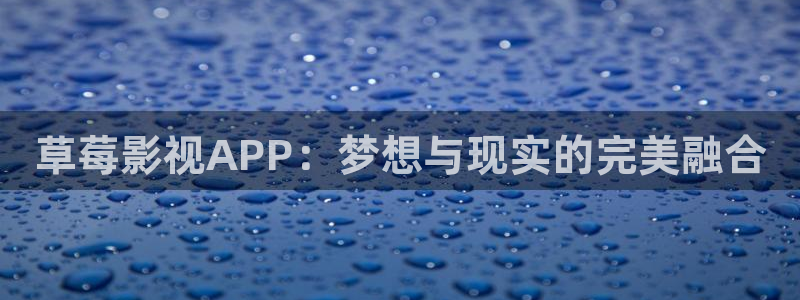 好看影院在线观看：草莓影视APP：梦想与现实的完美融合