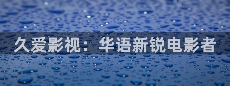 好看影院在线观看：久爱影视：华语新锐电影者