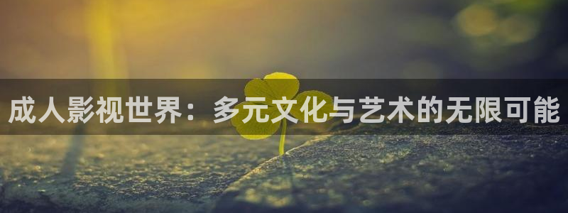 好好看影院：成人影视世界：多元文化与艺术的无限可能