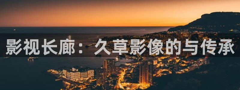 好看影院大全：影视长廊：久草影像的与传承
