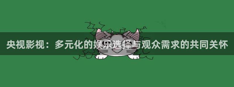 四虎好看影院：央视影视：多元化的娱乐选择与观众需求的共同关怀