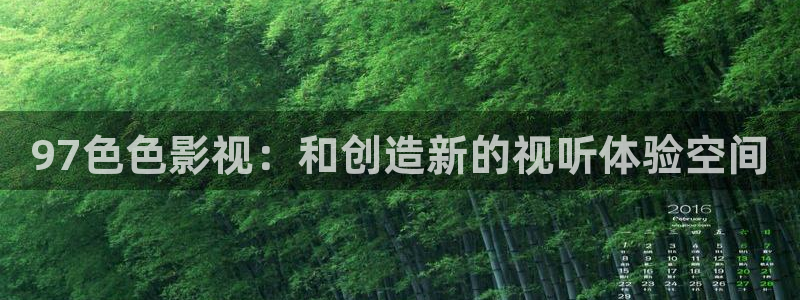 四虎好看影院：97色色影视：和创造新的视听体验空间